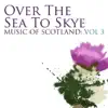 Celtic Spirit - Over the Sea to Skye: Music of Scotland, Vol. 3